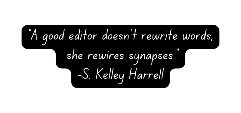 A good editor doesn t rewrite words she rewires synapses S Kelley Harrell